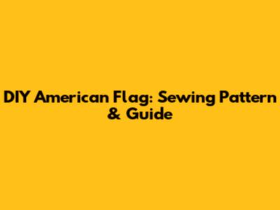 DIY American Flag: Sewing Pattern & Guide