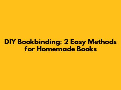 DIY Bookbinding: 2 Easy Methods for Homemade Books