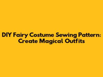 DIY Fairy Costume Sewing Pattern: Create Magical Outfits
