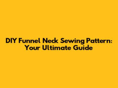 DIY Funnel Neck Sewing Pattern: Your Ultimate Guide