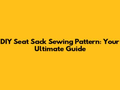 DIY Seat Sack Sewing Pattern: Your Ultimate Guide