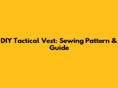 DIY Tactical Vest: Sewing Pattern & Guide