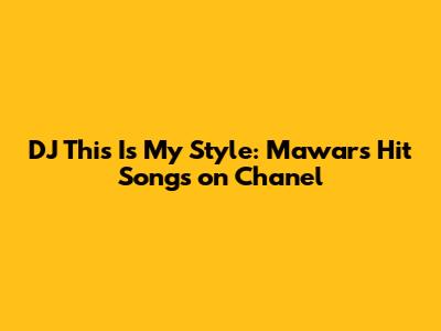 DJ This Is My Style: Mawar's Hit Songs on Chanel