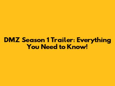 DMZ Season 1 Trailer: Everything You Need to Know!