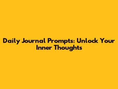 Daily Journal Prompts: Unlock Your Inner Thoughts