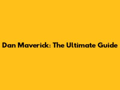 Dan Maverick: The Ultimate Guide