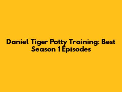 Daniel Tiger Potty Training: Best Season 1 Episodes