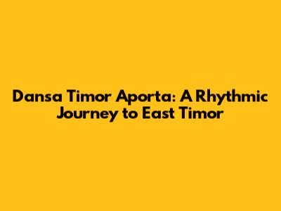 Dansa Timor Aporta: A Rhythmic Journey to East Timor