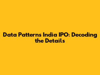Data Patterns India IPO: Decoding the Details