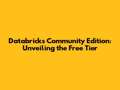 Databricks Community Edition: Unveiling the Free Tier