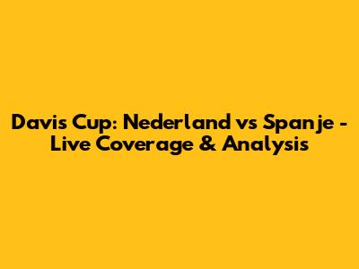 Davis Cup: Nederland vs Spanje - Live Coverage & Analysis