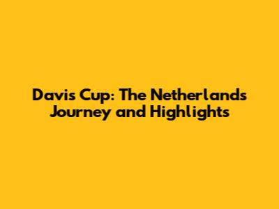 Davis Cup: The Netherlands' Journey and Highlights