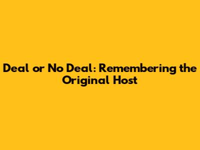 Deal or No Deal: Remembering the Original Host