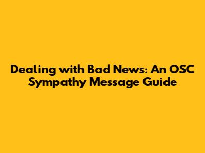 Dealing with Bad News: An OSC Sympathy Message Guide