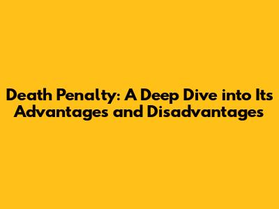 Death Penalty: A Deep Dive into Its Advantages and Disadvantages