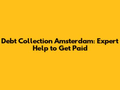 Debt Collection Amsterdam: Expert Help to Get Paid