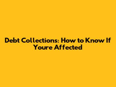 Debt Collections: How to Know If You're Affected