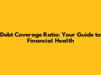 Debt Coverage Ratio: Your Guide to Financial Health