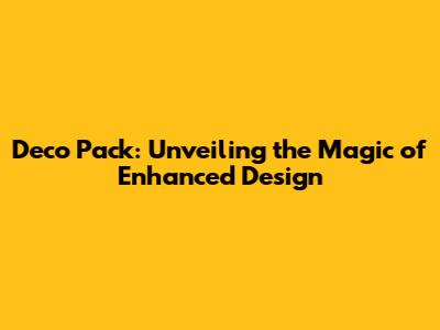 Deco Pack: Unveiling the Magic of Enhanced Design