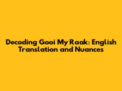 Decoding 'Gooi My Raak': English Translation and Nuances