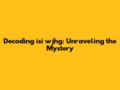 Decoding 'isi wjhg': Unraveling the Mystery