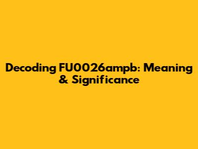 Decoding FU0026ampb: Meaning & Significance