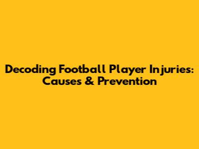 Decoding Football Player Injuries: Causes & Prevention