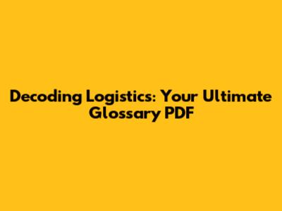 Decoding Logistics: Your Ultimate Glossary PDF