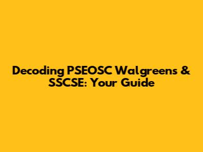 Decoding PSEOSC Walgreens & SSCSE: Your Guide