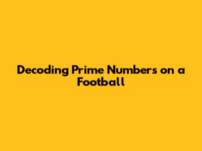 Decoding Prime Numbers on a Football