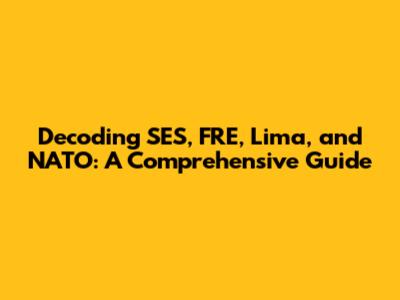 Decoding SES, FRE, Lima, and NATO: A Comprehensive Guide