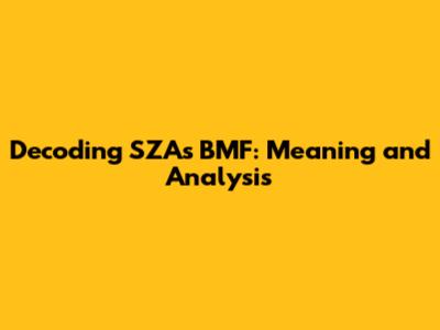 Decoding SZA's BMF: Meaning and Analysis