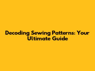 Decoding Sewing Patterns: Your Ultimate Guide