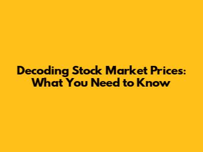 Decoding Stock Market Prices: What You Need to Know
