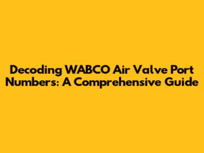 Decoding WABCO Air Valve Port Numbers: A Comprehensive Guide