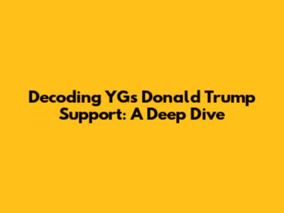 Decoding YG's Donald Trump Support: A Deep Dive