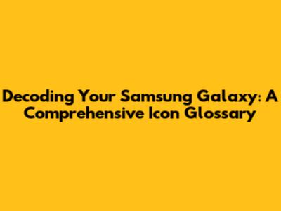 Decoding Your Samsung Galaxy: A Comprehensive Icon Glossary