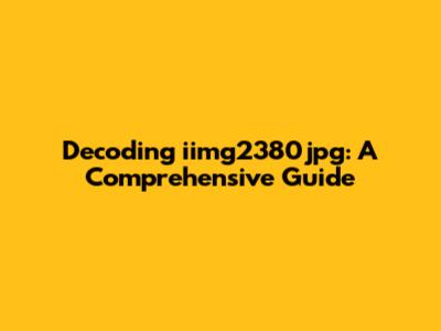 Decoding iimg2380jpg: A Comprehensive Guide