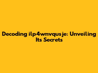Decoding ilp4wnvqusje: Unveiling Its Secrets