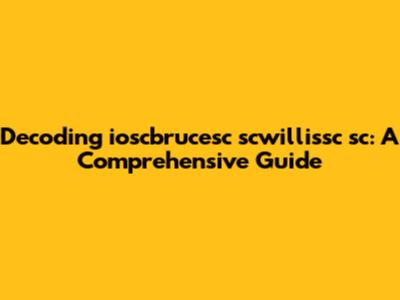 Decoding ioscbrucesc scwillissc 'sc: A Comprehensive Guide