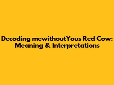 Decoding mewithoutYou's Red Cow: Meaning & Interpretations