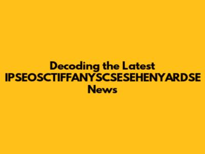 Decoding the Latest IPSEOSCTIFFANYSCSESEHENYARDSE News