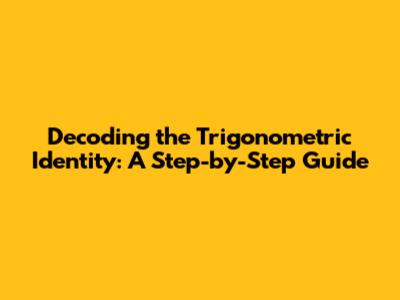 Decoding the Trigonometric Identity: A Step-by-Step Guide