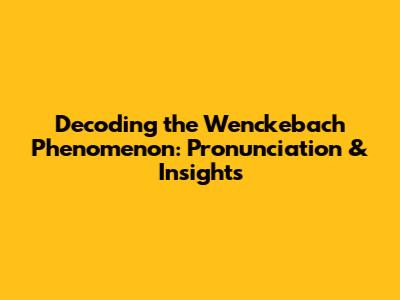 Decoding the Wenckebach Phenomenon: Pronunciation & Insights