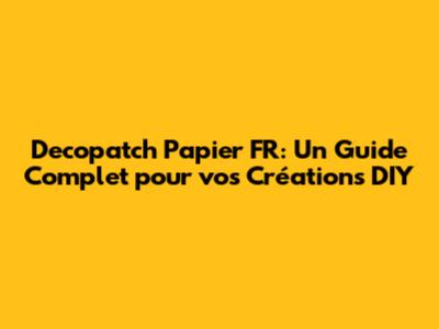 Decopatch Papier FR: Un Guide Complet pour vos Créations DIY