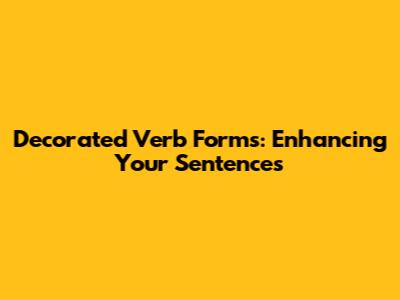 Decorated Verb Forms: Enhancing Your Sentences