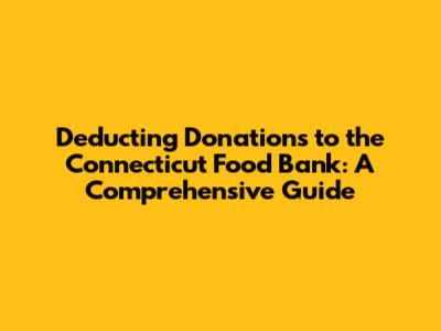 Deducting Donations to the Connecticut Food Bank: A Comprehensive Guide