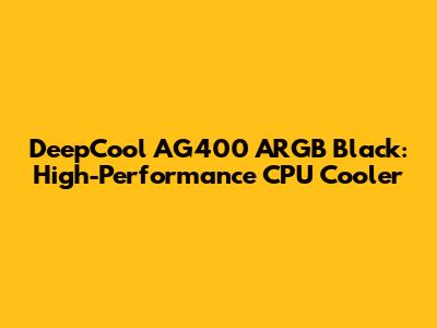 DeepCool AG400 ARGB Black: High-Performance CPU Cooler
