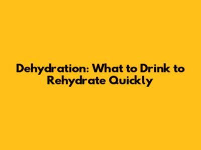 Dehydration: What to Drink to Rehydrate Quickly