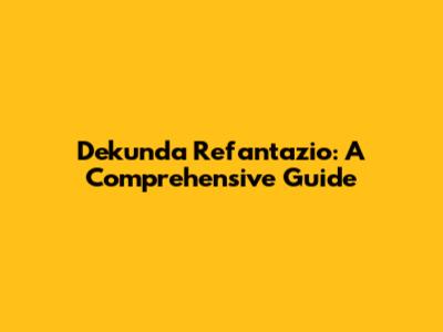 Dekunda Refantazio: A Comprehensive Guide
